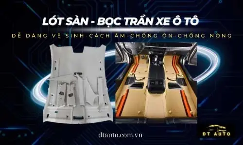 Bọc Sàn & Bọc Trần Xe Ô Tô: So Sánh Chi Tiết Các Loại Vật Liệu