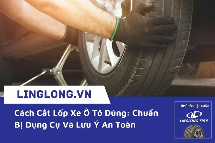 Hướng Dẫn Chi Tiết Cách Cắt Lốp Xe Ô Tô An Toàn Đúng Phương Pháp