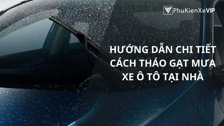 Hướng Dẫn Chi Tiết Cách Tháo Gạt Mưa Ô Tô Tại Nhà Hướng Dẫn Chi Tiết Cách Tháo Gạt Mưa Ô Tô Tại Nhà