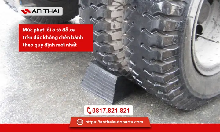 Chèn Bánh Xe Ô Tô Khi Đỗ Trên Dốc: Quy Định & Cách Làm Đúng Chuẩn An Toàn Chèn Bánh Xe Ô Tô Khi Đỗ Trên Dốc: Quy Định & Cách Làm Đúng Chuẩn An Toàn
