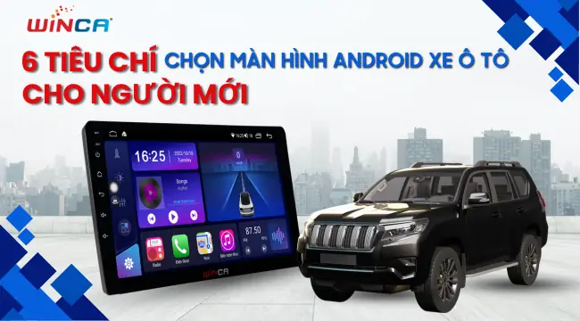 Hướng Dẫn Chi Tiết 6 Tiêu Chí Chọn Màn Hình Android Ô Tô Đúng Chuẩn