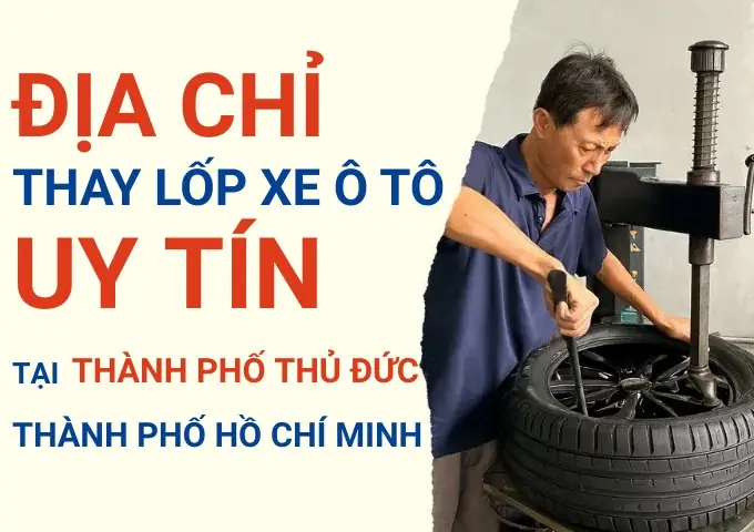 Bảng Đánh Giá Chi Tiết: 7 Cửa Hàng Thay Lốp Ô Tô Uy Tín Nhất Tại Thủ Đức, Tp.hcm