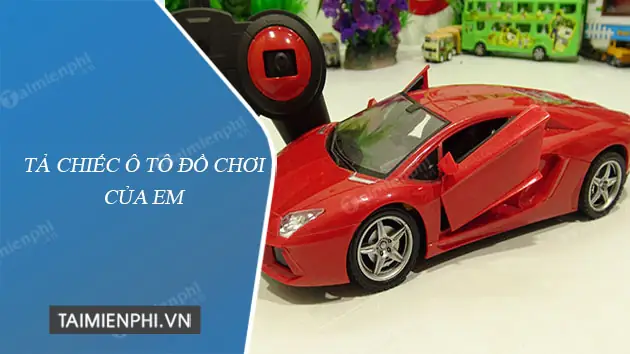Dàn Ý Tả Xe Ô Tô Đồ Chơi Dàn Ý Tả Xe Ô Tô Đồ Chơi