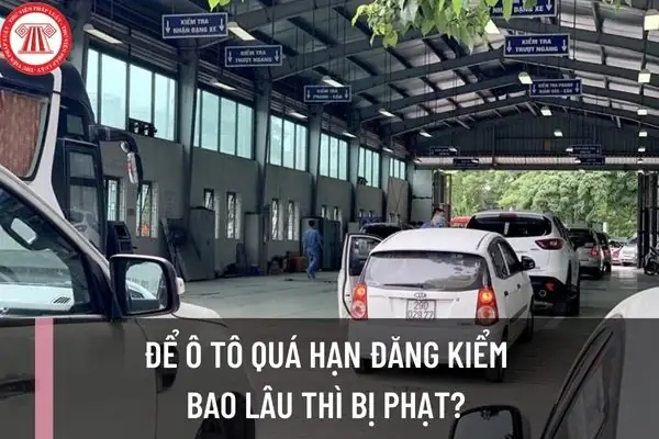 Đăng Kiểm Xe Ô Tô Trễ Có Bị Phạt Không Đăng Kiểm Xe Ô Tô Trễ Có Bị Phạt Không