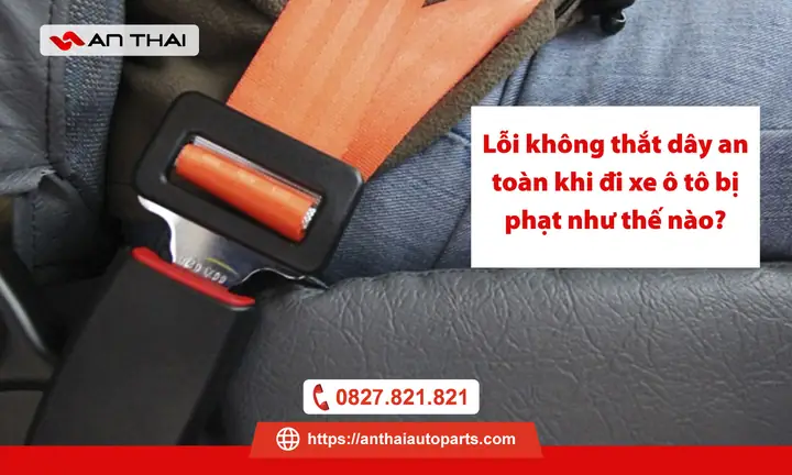 Lỗi Không Thắt Dây An Toàn Xe Ô Tô: Phạt Tiền & Cách Thắt Chuẩn Lỗi Không Thắt Dây An Toàn Xe Ô Tô: Phạt Tiền & Cách Thắt Chuẩn