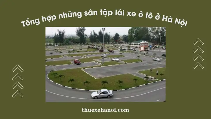 Tổng Hợp & Đánh Giá Chi Tiết Các Sân Tập Lái Xe Ô Tô Tại Hà Nội
