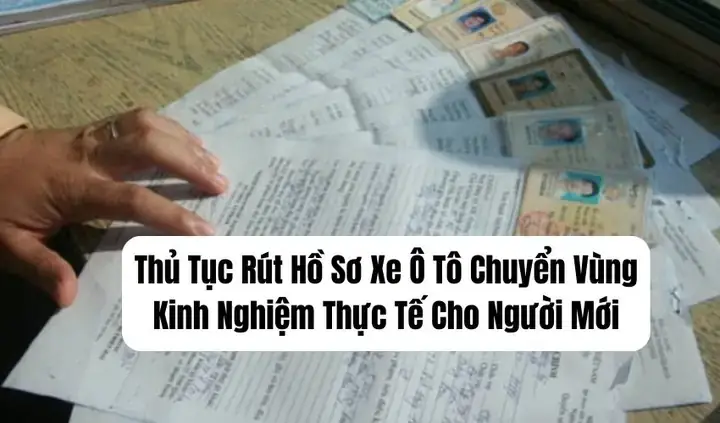 Thủ Tục Chuyển Vùng Xe Ô Tô Cũ: Hướng Dẫn Chi Tiết Từ A Đến Z Thủ Tục Chuyển Vùng Xe Ô Tô Cũ: Hướng Dẫn Chi Tiết Từ A Đến Z