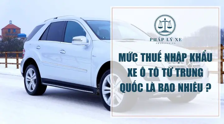 Thuế Nhập Khẩu Xe Ô Tô Từ Trung Quốc 2026: Bảng Giá Chi Tiết