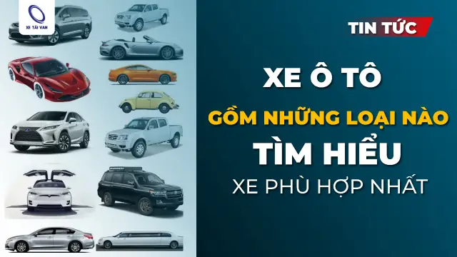 Xe Ô Tô Gồm Những Loại Nào? Phân Loại Chi Tiết Từ A Đến Z Xe Ô Tô Gồm Những Loại Nào? Phân Loại Chi Tiết Từ A Đến Z