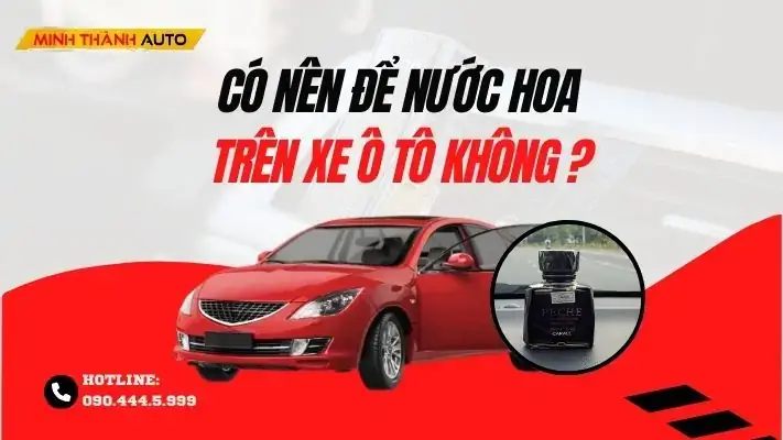 Có Nên Để Nước Hoa Trong Xe Ô Tô? Phân Tích Ưu Nhược Điểm Từ A Đến Z