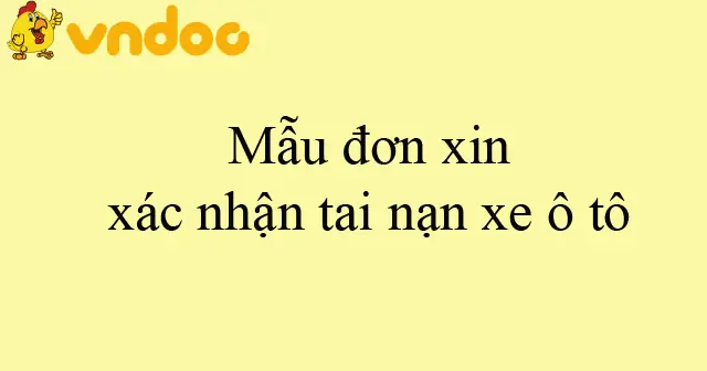 Hướng Dẫn Chi Tiết Về Đơn Xác Nhận Tai Nạn Xe Ô Tô: Thủ Tục Và Lưu Ý Quan Trọng Hướng Dẫn Chi Tiết Về Đơn Xác Nhận Tai Nạn Xe Ô Tô: Thủ Tục Và Lưu Ý Quan Trọng