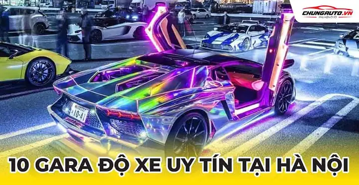 Top 10 Gara Độ Xe Ô Tô Uy Tín Nhất Tại Hà Nội