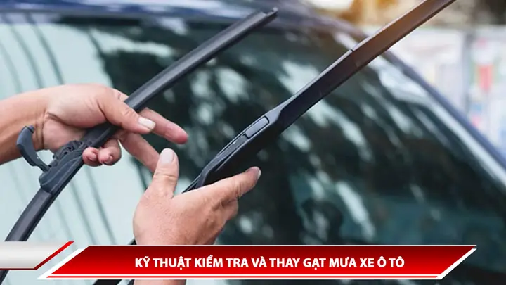 Hướng Dẫn Chi Tiết Cách Kiểm Tra Và Thay Gạt Mưa Xe Ô Tô Đúng Kỹ Thuật