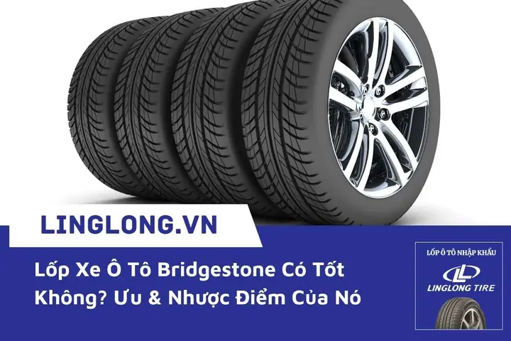 Lốp Bridgestone Có Tốt Không? Đánh Giá Chi Tiết Từ Chuyên Gia