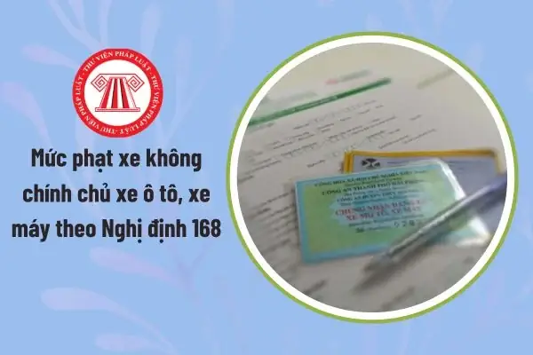 Mức Phạt Xe Không Chính Chủ 2026: Điều Khoản Nghị Định 168 Và Thủ Tục Hợp Pháp Mức Phạt Xe Không Chính Chủ 2026: Điều Khoản Nghị Định 168 Và Thủ Tục Hợp Pháp