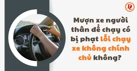 Mượn Xe Ô Tô Có Bị Phạt Không? Quy Định & Trách Nhiệm Khi Lái Xe Mượn