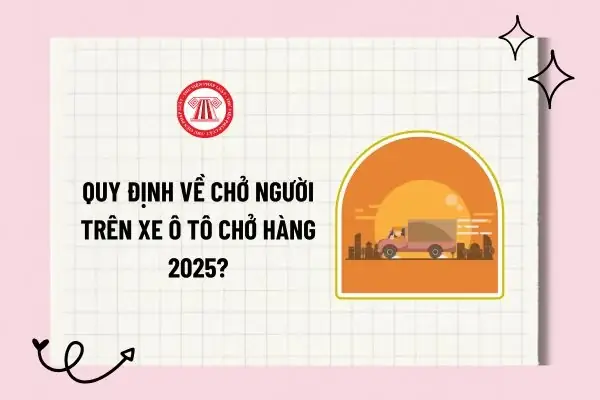 Quy Định Chở Người Trên Xe Ô Tô Chở Hàng 2026 Quy Định Chở Người Trên Xe Ô Tô Chở Hàng 2026
