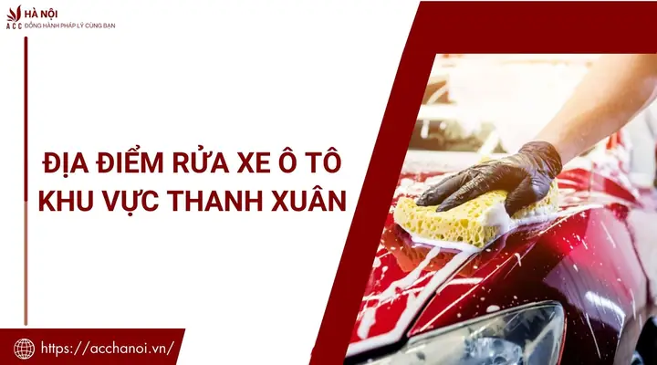 Top 5 Địa Điểm Rửa Xe Ô Tô Chuyên Nghiệp Nhất Quận Thanh Xuân Hà Nội
