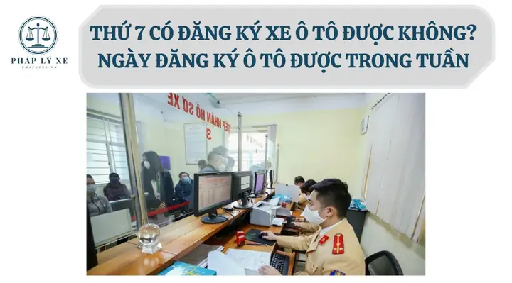 Đăng Ký Xe Ô Tô Vào Thứ 7 Có Được Không? Quy Trình Chi Tiết