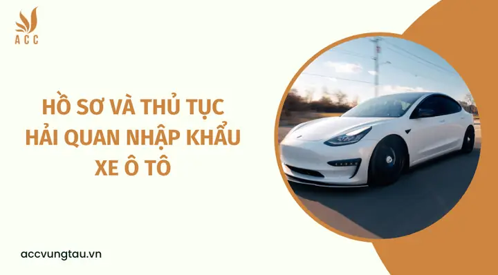 Thủ Tục Hải Quan Nhập Khẩu Xe Ô Tô: Hồ Sơ & Các Bước Chi Tiết 2026
