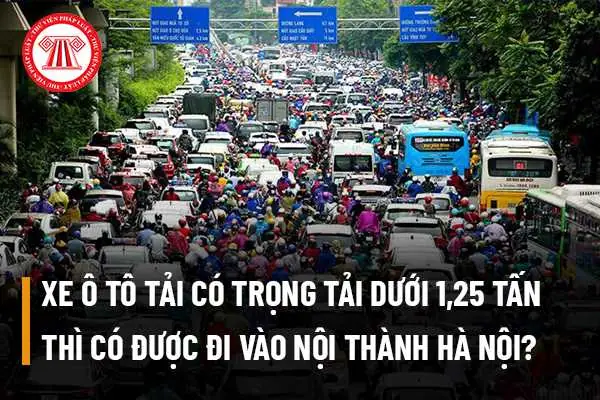 Xe Ô Tô Tải Dưới 1,25 Tấn Được Đi Vào Nội Thành Hà Nội Không? Quy Định 2026 Xe Ô Tô Tải Dưới 1,25 Tấn Được Đi Vào Nội Thành Hà Nội Không? Quy Định 2026