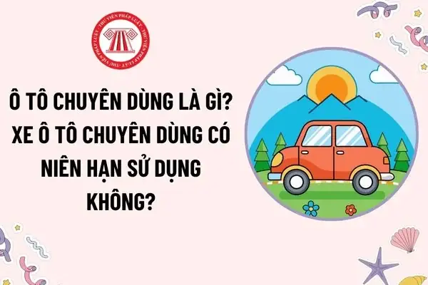 Xe Ô Tô Chuyên Dùng Là Gì? Niên Hạn, Bằng Lái Điều Kiển & Mọi Điều Cần Biết Xe Ô Tô Chuyên Dùng Là Gì? Niên Hạn, Bằng Lái Điều Kiển & Mọi Điều Cần Biết