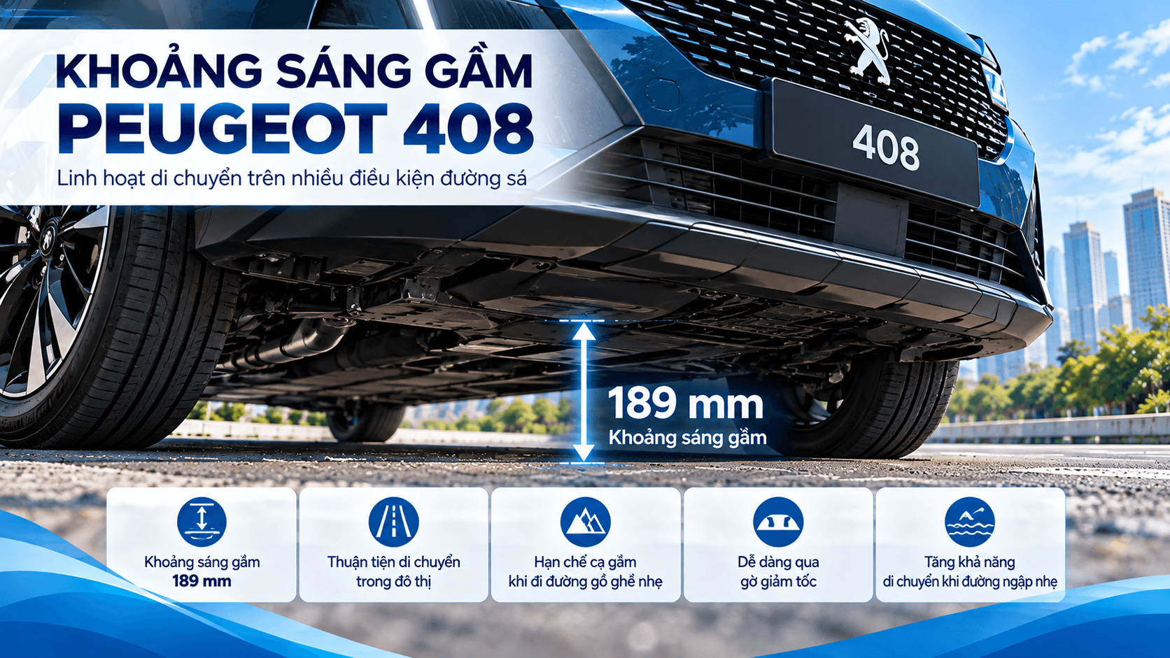 Khoảng sáng gầm Peugeot 408 đạt 189 mm, hỗ trợ di chuyển trên nhiều điều kiện đường sá